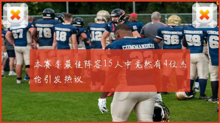本赛季最佳阵容15人中竟然有4位杰伦引发热议